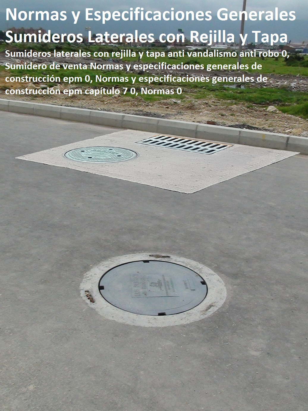 Sumideros laterales con rejilla y tapa anti vandalismo anti robo 0, Sumidero de venta Normas y especificaciones generales de construcción epm 0, Normas y especificaciones generales de construcción epm capítulo 7 0, Normas 0 Sumideros laterales con rejilla y tapa anti vandalismo anti robo 0, Sumidero de venta Normas y especificaciones generales de construcción epm 0, Normas y especificaciones generales de construcción epm capítulo 7 0, Normas 0 Sumideros laterales con rejilla y tapa anti vandalismo anti robo 0, Sumidero de venta Normas y especificaciones generales de construcción epm 0, Normas y especificaciones generales de construcción epm capítulo 7 0, Normas 0